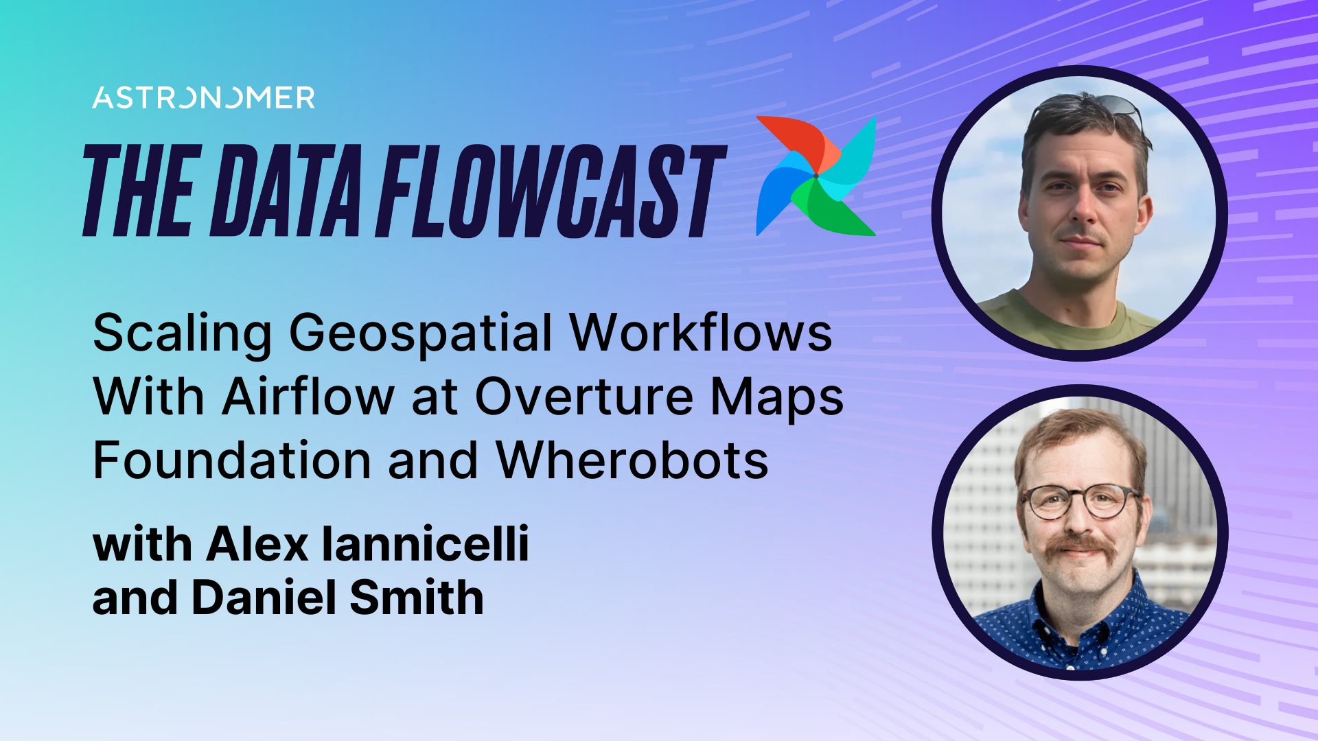 Scaling Geospatial Workflows With Airflow at Overture Maps Foundation and Wherobots with Alex Iannicelli and Daniel Smith